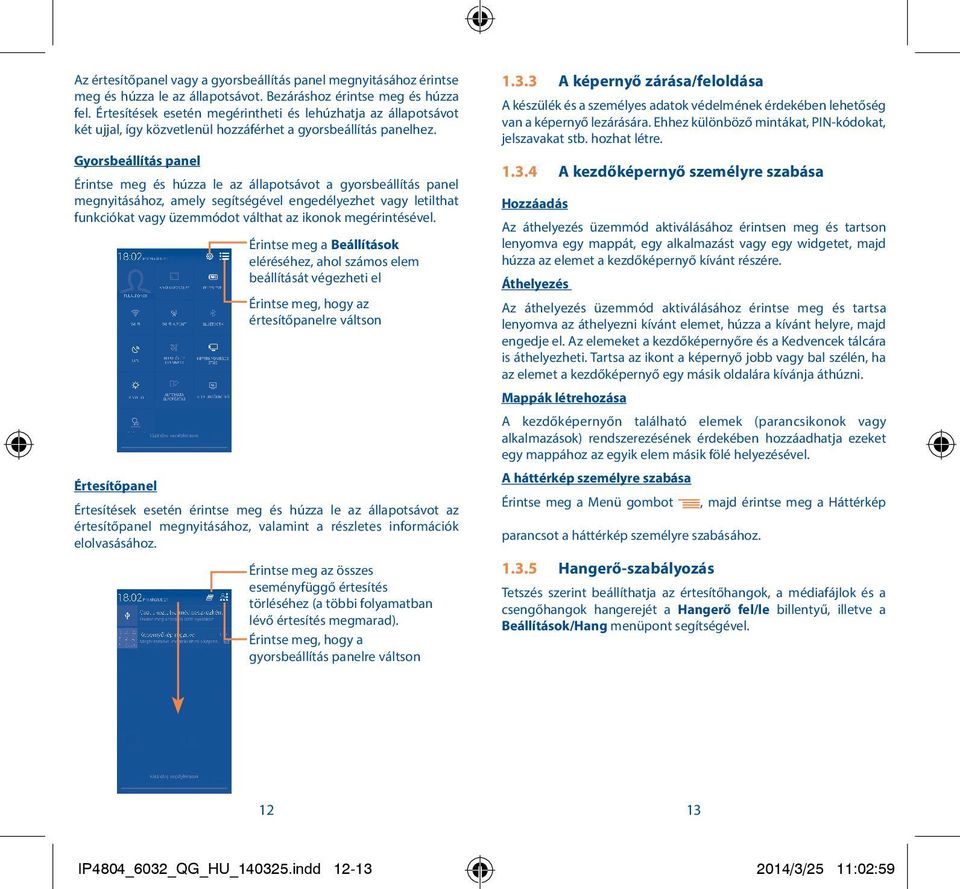 Gyorsbeállítás panel Érintse meg és húzza le az állapotsávot a gyorsbeállítás panel megnyitásához, amely segítségével engedélyezhet vagy letilthat funkciókat vagy üzemmódot válthat az ikonok