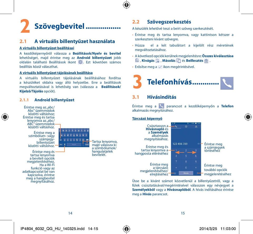 oldalán található Beállítások ikont. Ezt követően számos beállítás közül választhat.