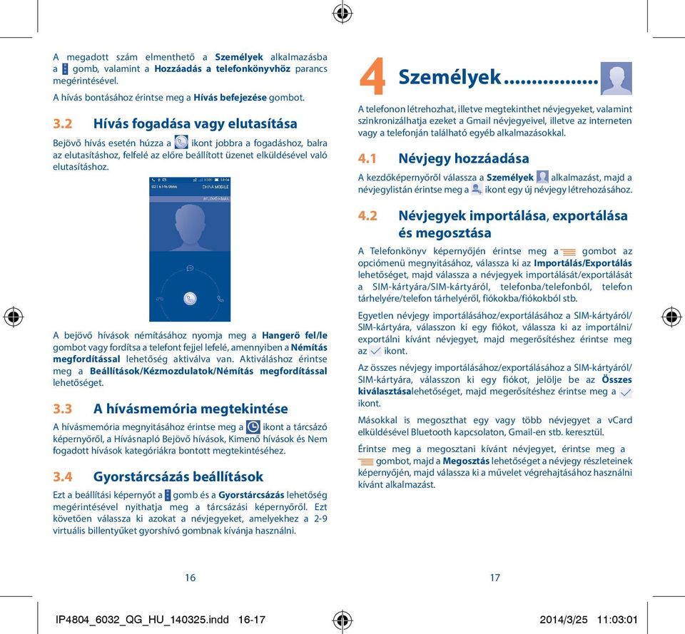 A bejövő hívások némításához nyomja meg a Hangerő fel/le gombot vagy fordítsa a telefont fejjel lefelé, amennyiben a Némítás megfordítással lehetőség aktiválva van.