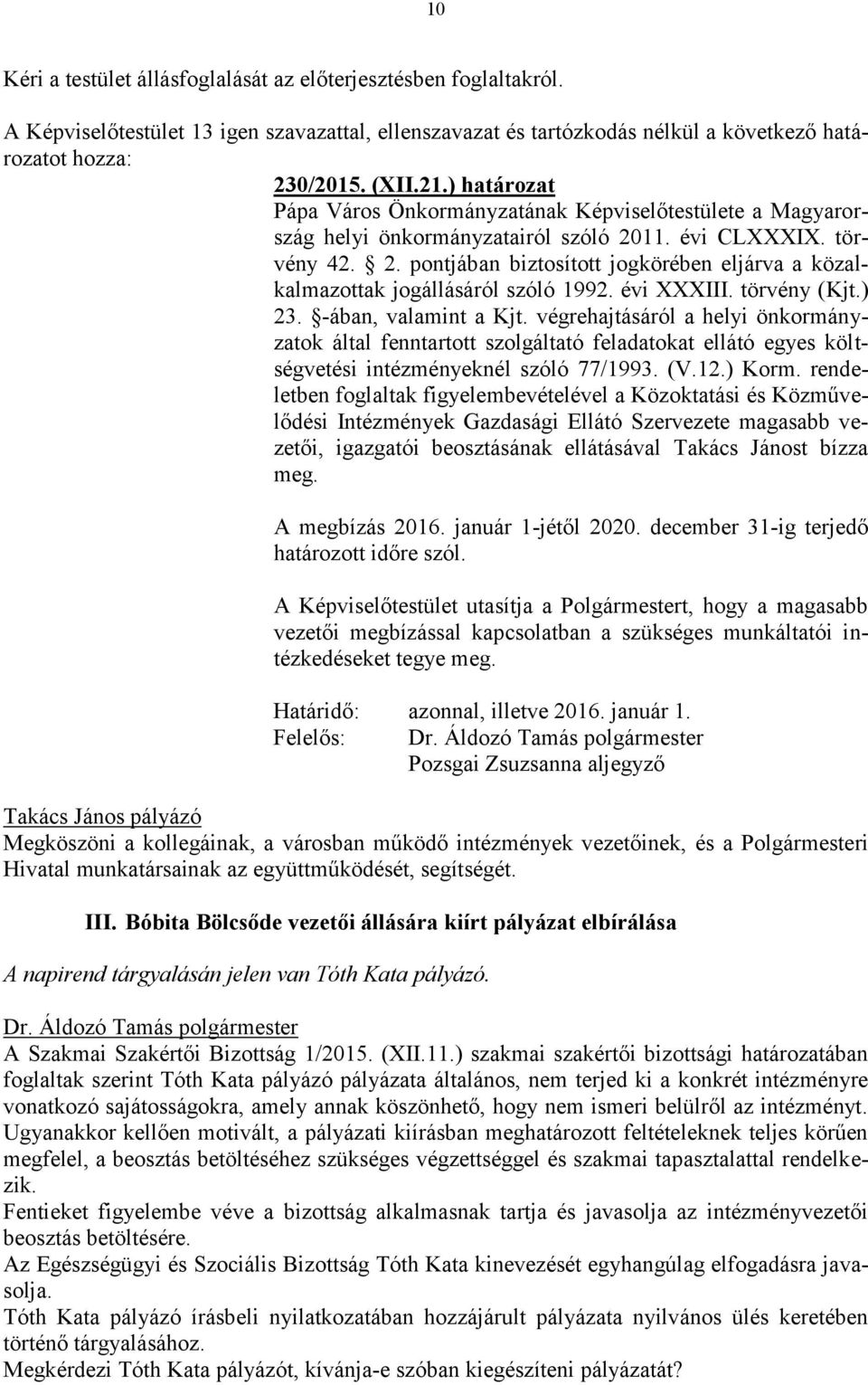 évi XXXIII. törvény (Kjt.) 23. -ában, valamint a Kjt. végrehajtásáról a helyi önkormányzatok által fenntartott szolgáltató feladatokat ellátó egyes költségvetési intézményeknél szóló 77/1993. (V.12.
