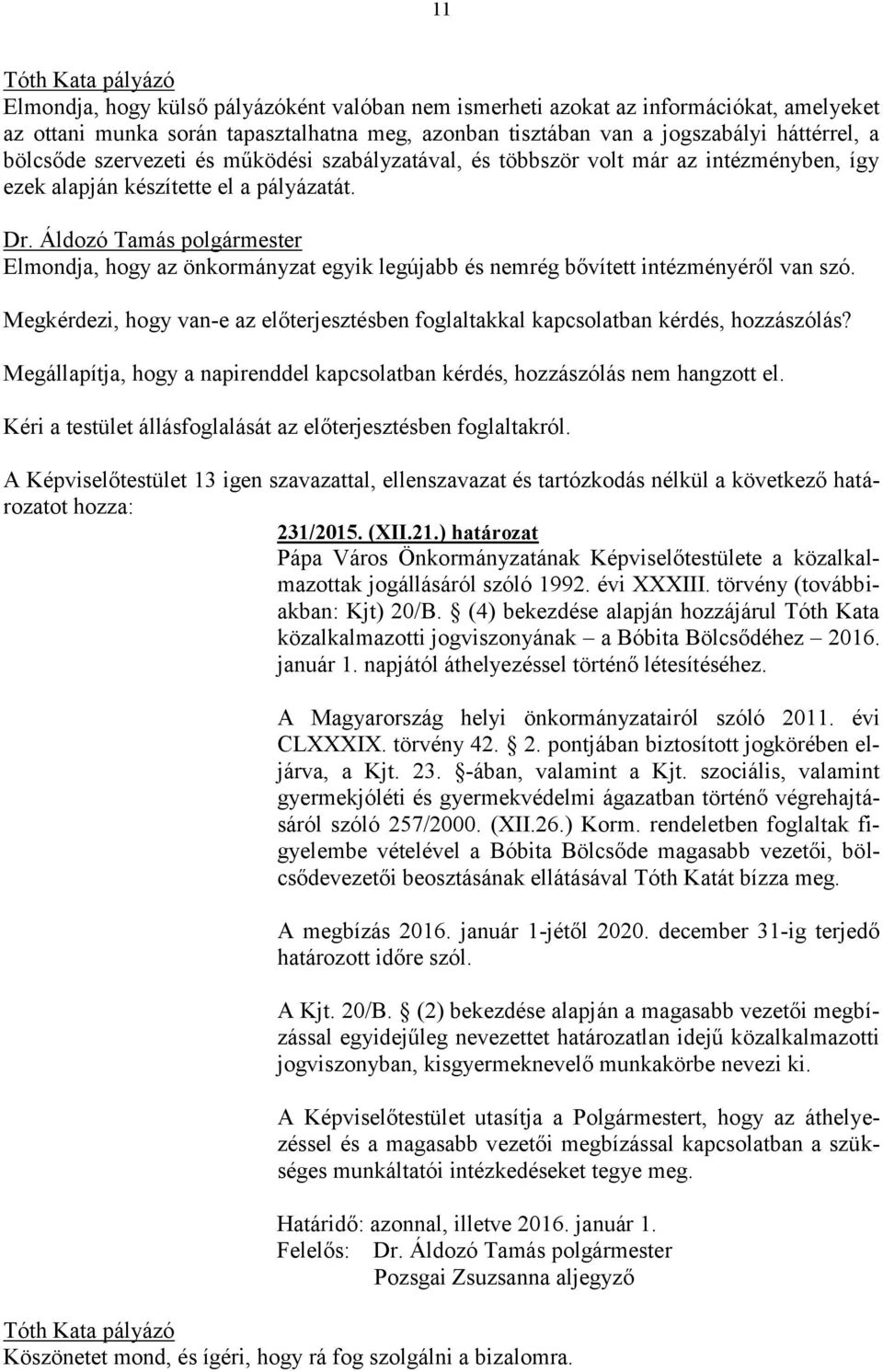 Elmondja, hogy az önkormányzat egyik legújabb és nemrég bővített intézményéről van szó. Megkérdezi, hogy van-e az előterjesztésben foglaltakkal kapcsolatban kérdés, hozzászólás?