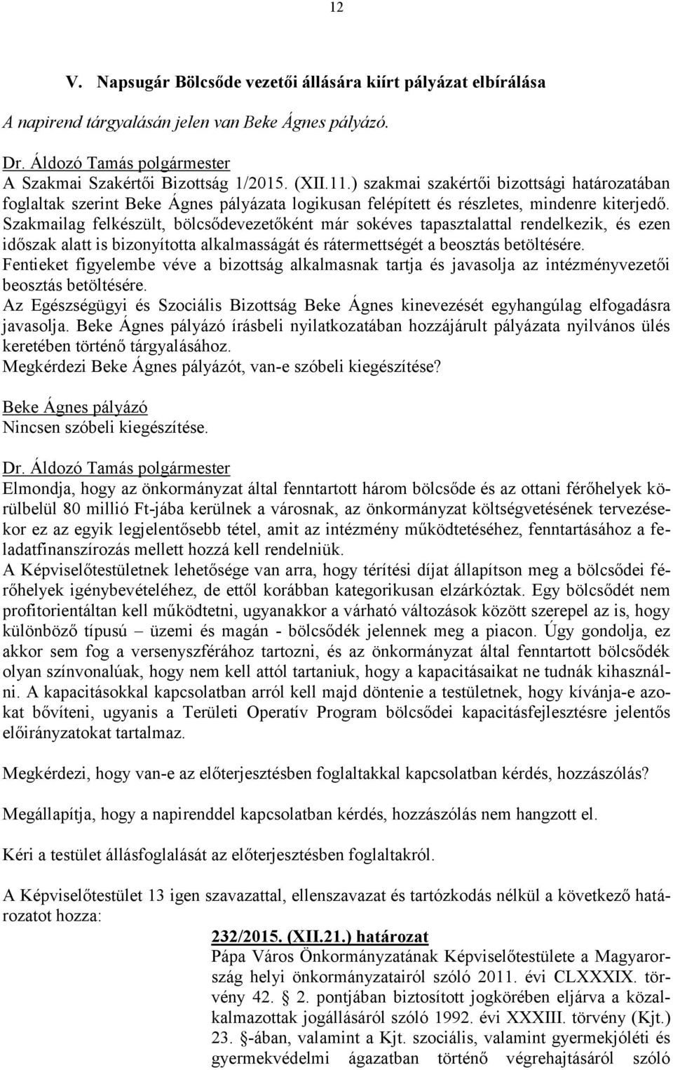 Szakmailag felkészült, bölcsődevezetőként már sokéves tapasztalattal rendelkezik, és ezen időszak alatt is bizonyította alkalmasságát és rátermettségét a beosztás betöltésére.
