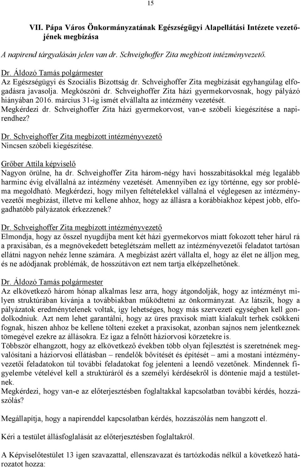 március 31-ig ismét elvállalta az intézmény vezetését. Megkérdezi dr. Schveighoffer Zita házi gyermekorvost, van-e szóbeli kiegészítése a napirendhez? Dr.