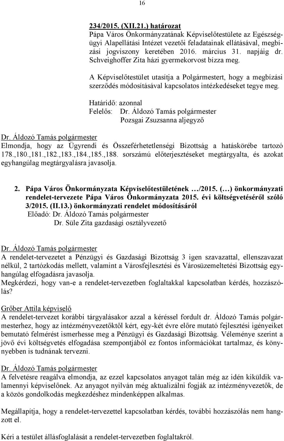 Határidő: azonnal Felelős: Pozsgai Zsuzsanna aljegyző Elmondja, hogy az Ügyrendi és Összeférhetetlenségi Bizottság a hatáskörébe tartozó 178.,180.,181.,182.,183.,184.,185.,188.