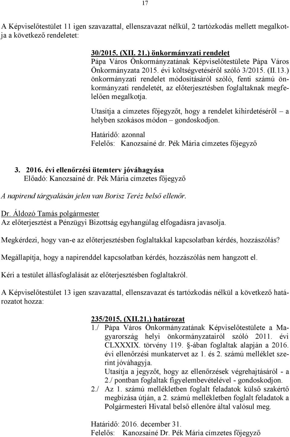 ) önkormányzati rendelet módosításáról szóló, fenti számú önkormányzati rendeletét, az előterjesztésben foglaltaknak megfelelően megalkotja.