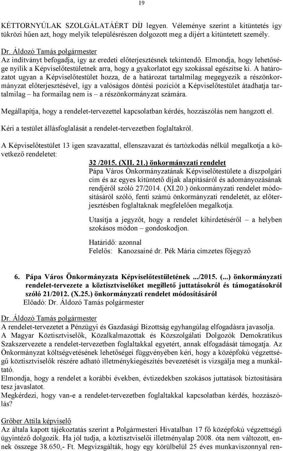 A határozatot ugyan a Képviselőtestület hozza, de a határozat tartalmilag megegyezik a részönkormányzat előterjesztésével, így a valóságos döntési pozíciót a Képviselőtestület átadhatja tartalmilag