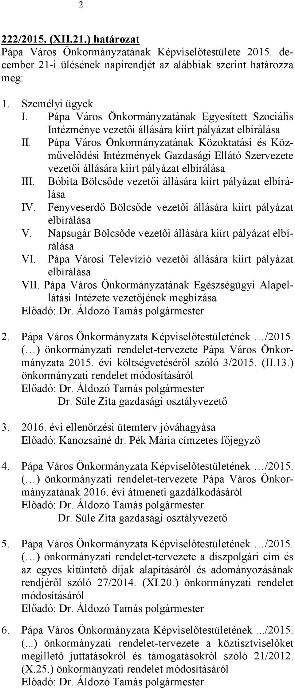 Pápa Város Önkormányzatának Közoktatási és Közművelődési Intézmények Gazdasági Ellátó Szervezete vezetői állására kiírt pályázat elbírálása III.