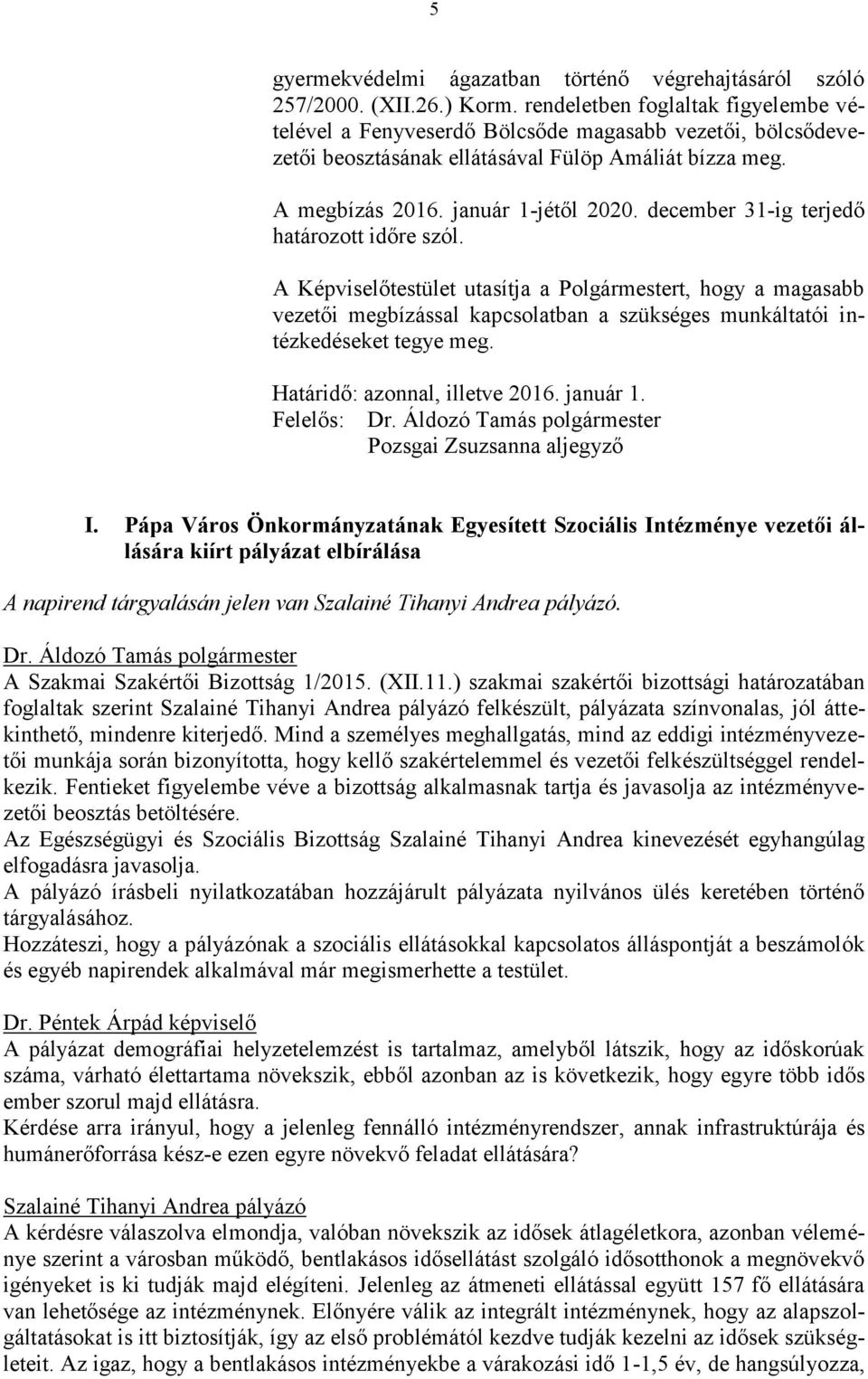 december 31-ig terjedő határozott időre szól. A Képviselőtestület utasítja a Polgármestert, hogy a magasabb vezetői megbízással kapcsolatban a szükséges munkáltatói intézkedéseket tegye meg.