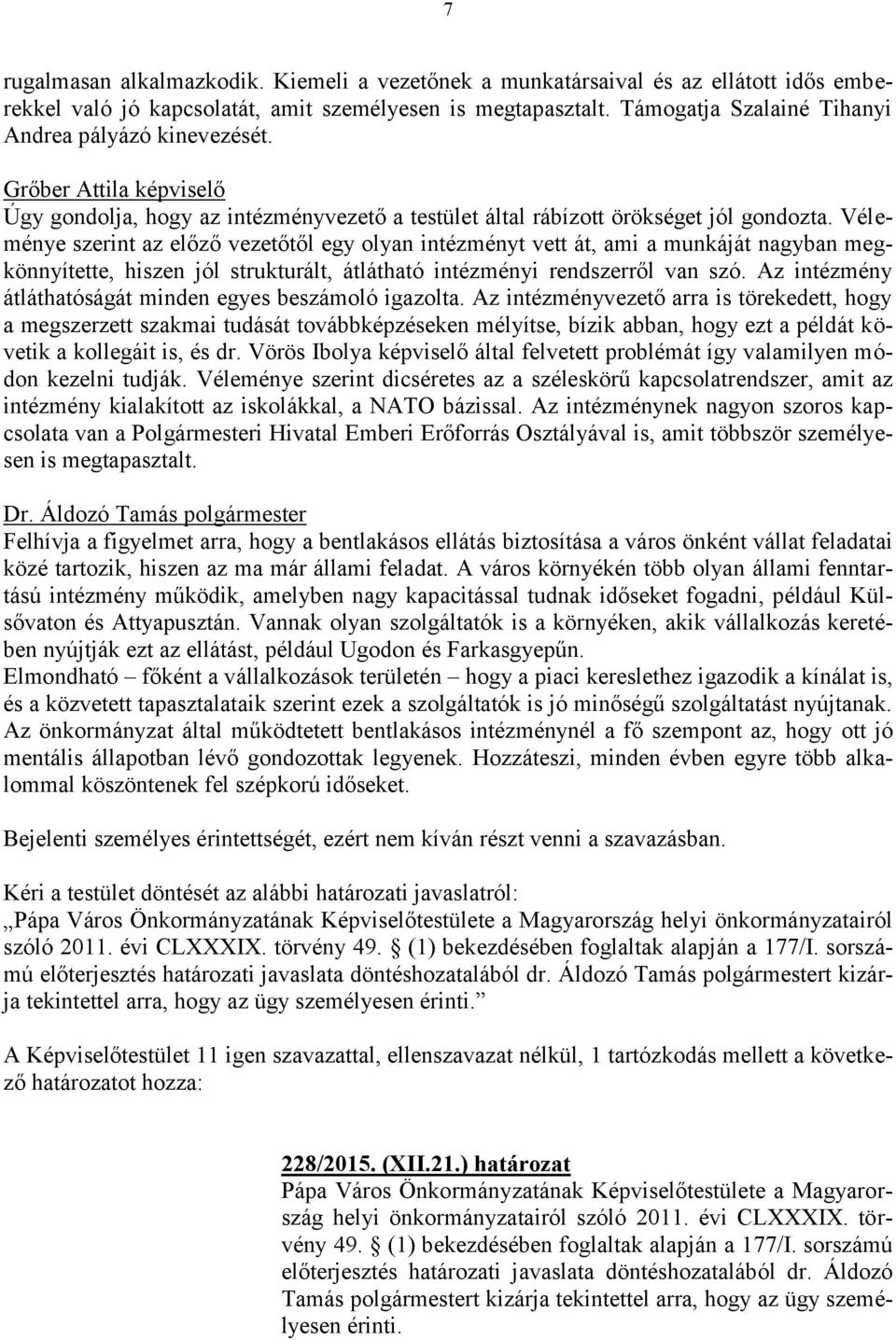 Véleménye szerint az előző vezetőtől egy olyan intézményt vett át, ami a munkáját nagyban megkönnyítette, hiszen jól strukturált, átlátható intézményi rendszerről van szó.
