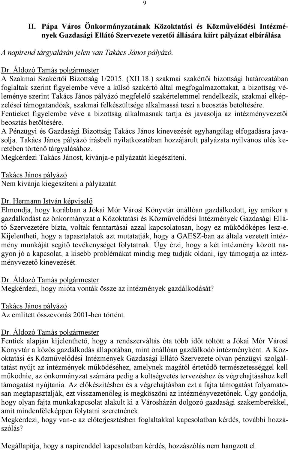 ) szakmai szakértői bizottsági határozatában foglaltak szerint figyelembe véve a külső szakértő által megfogalmazottakat, a bizottság véleménye szerint Takács János pályázó megfelelő szakértelemmel
