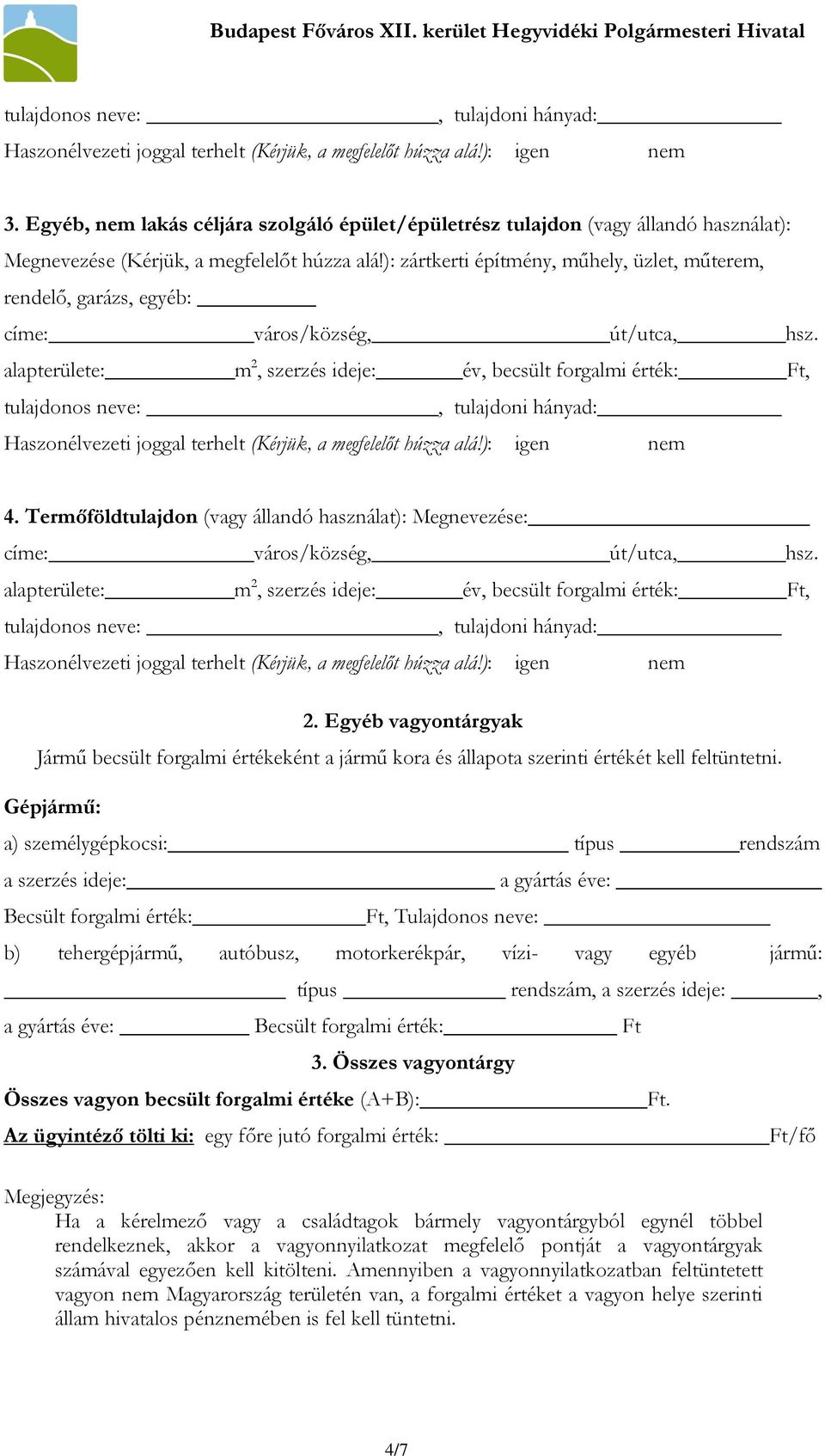 Egyéb vagyontárgyak Jármű becsült forgalmi értékeként a jármű kora és állapota szerinti értékét kell feltüntetni.