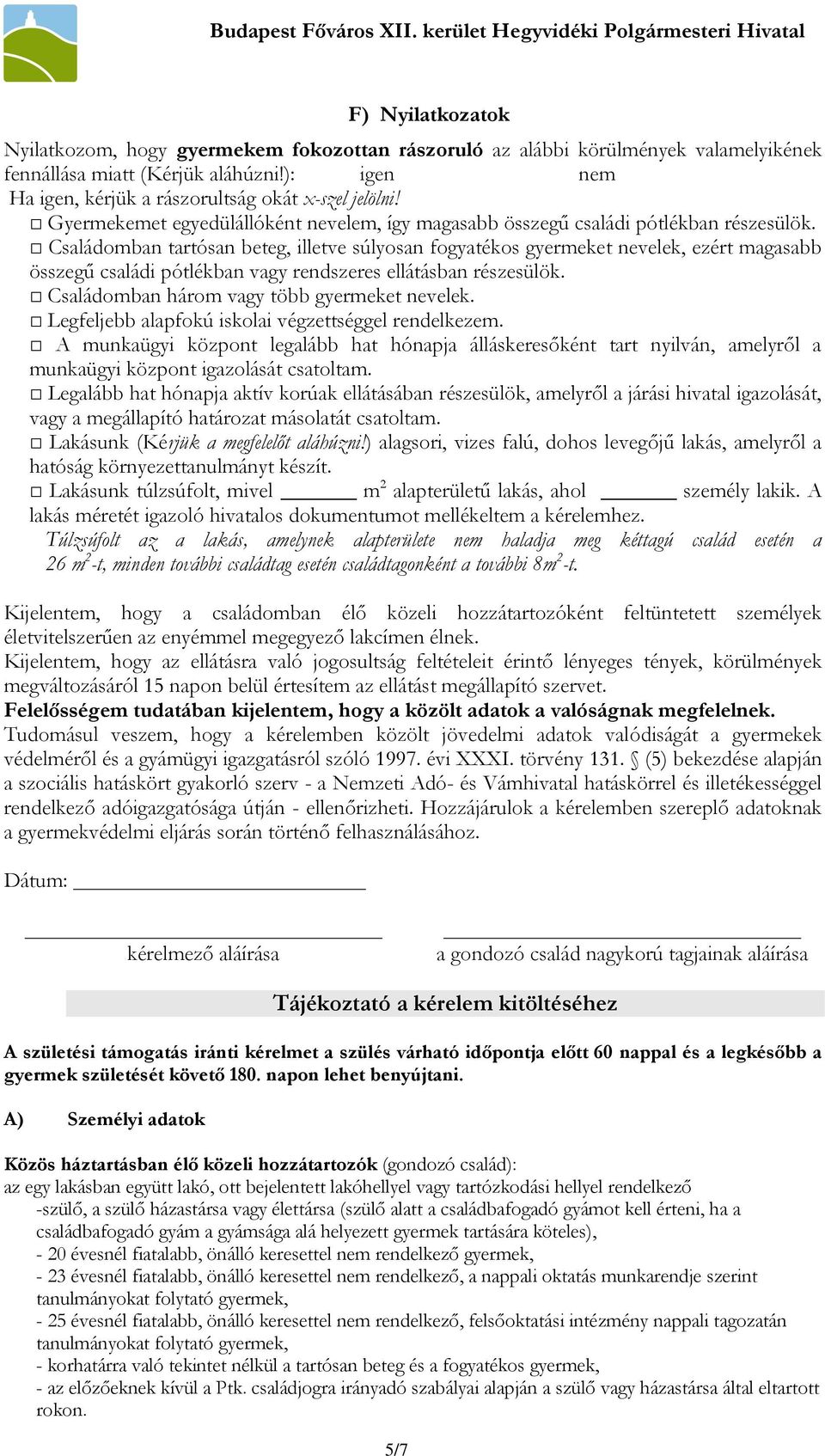 Családomban tartósan beteg, illetve súlyosan fogyatékos gyermeket nevelek, ezért magasabb összegű családi pótlékban vagy rendszeres ellátásban részesülök.