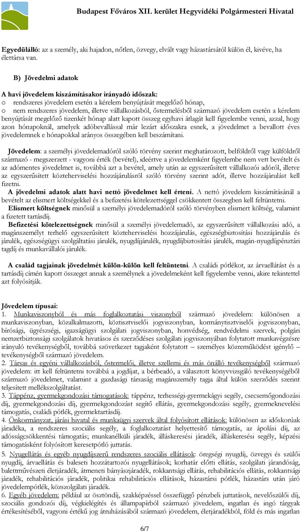 őstermelésből származó jövedelem esetén a kérelem benyújtását megelőző tizenkét hónap alatt kapott összeg egyhavi átlagát kell figyelembe venni, azzal, hogy azon hónapoknál, amelyek adóbevallással