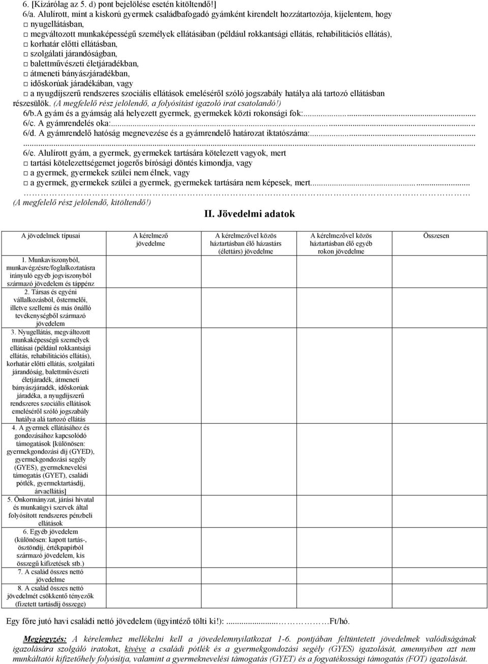 rehabilitációs ellátás), korhatár előtti ellátásban, szolgálati járandóságban, balettművészeti életjáradékban, átmeneti bányászjáradékban, időskorúak járadékában, vagy a nyugdíjszerű rendszeres