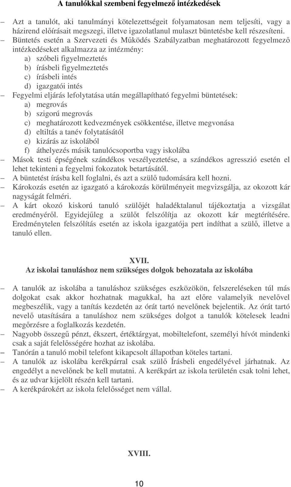Büntetés esetén a Szervezeti és Működés Szabályzatban meghatározott fegyelmező intézkedéseket alkalmazza az intézmény: a) szóbeli figyelmeztetés b) írásbeli figyelmeztetés c) írásbeli intés d)
