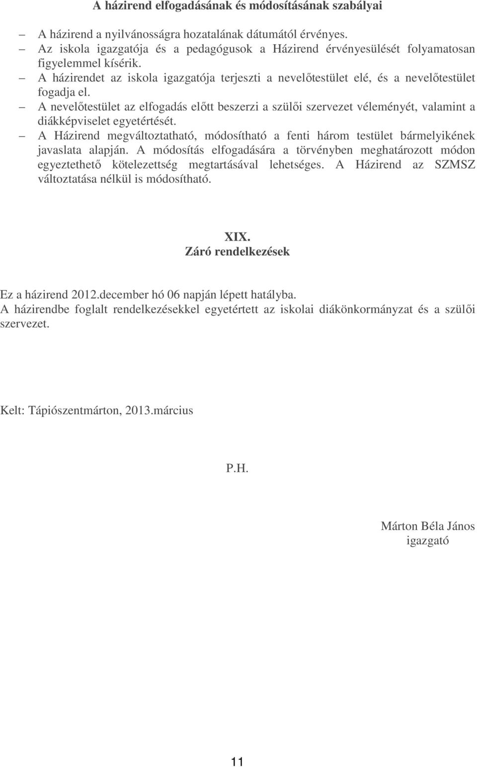 A nevelőtestület az elfogadás előtt beszerzi a szülői szervezet véleményét, valamint a diákképviselet egyetértését.
