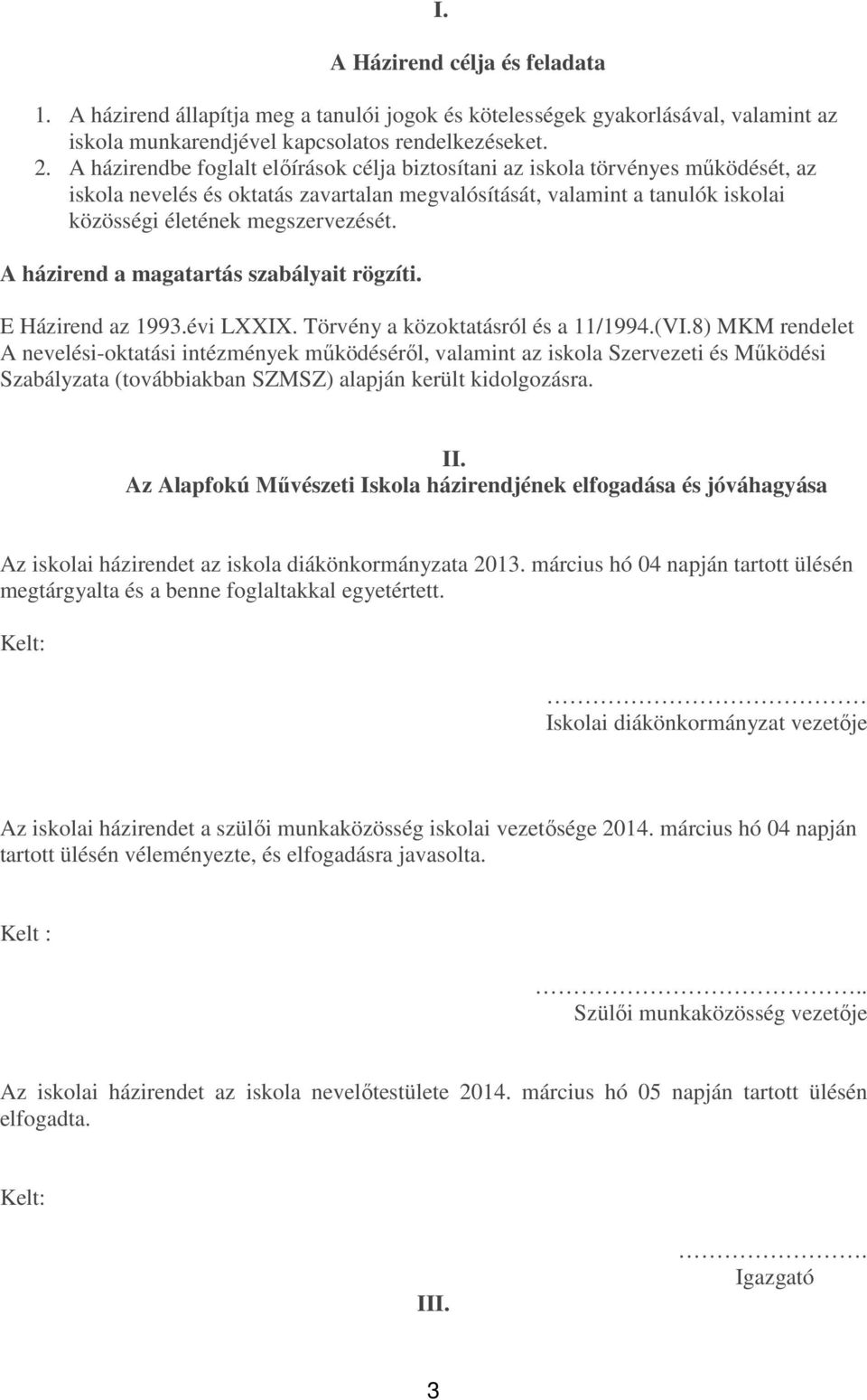A házirend a magatartás szabályait rögzíti. E Házirend az 1993.évi LXXIX. Törvény a közoktatásról és a 11/1994.(VI.