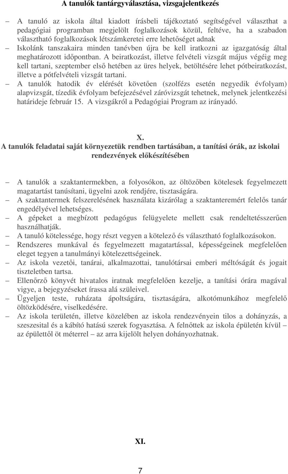 A beiratkozást, illetve felvételi vizsgát május végéig meg kell tartani, szeptember első hetében az üres helyek, betöltésére lehet pótbeiratkozást, illetve a pótfelvételi vizsgát tartani.