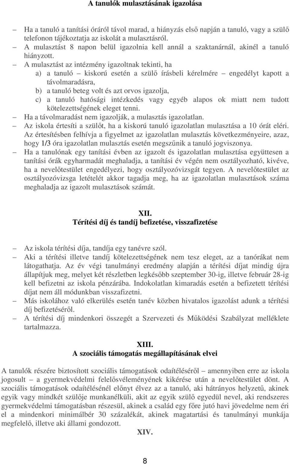 A mulasztást az intézmény igazoltnak tekinti, ha a) a tanuló kiskorú esetén a szülő írásbeli kérelmére engedélyt kapott a távolmaradásra, b) a tanuló beteg volt és azt orvos igazolja, c) a tanuló