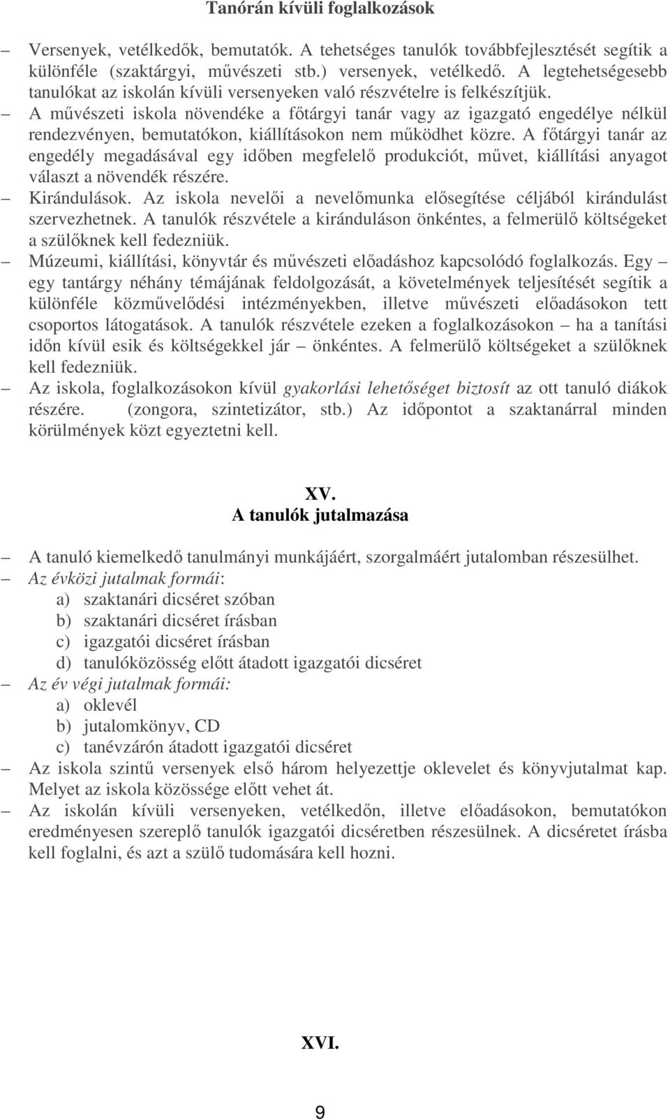A művészeti iskola növendéke a főtárgyi tanár vagy az igazgató engedélye nélkül rendezvényen, bemutatókon, kiállításokon nem működhet közre.