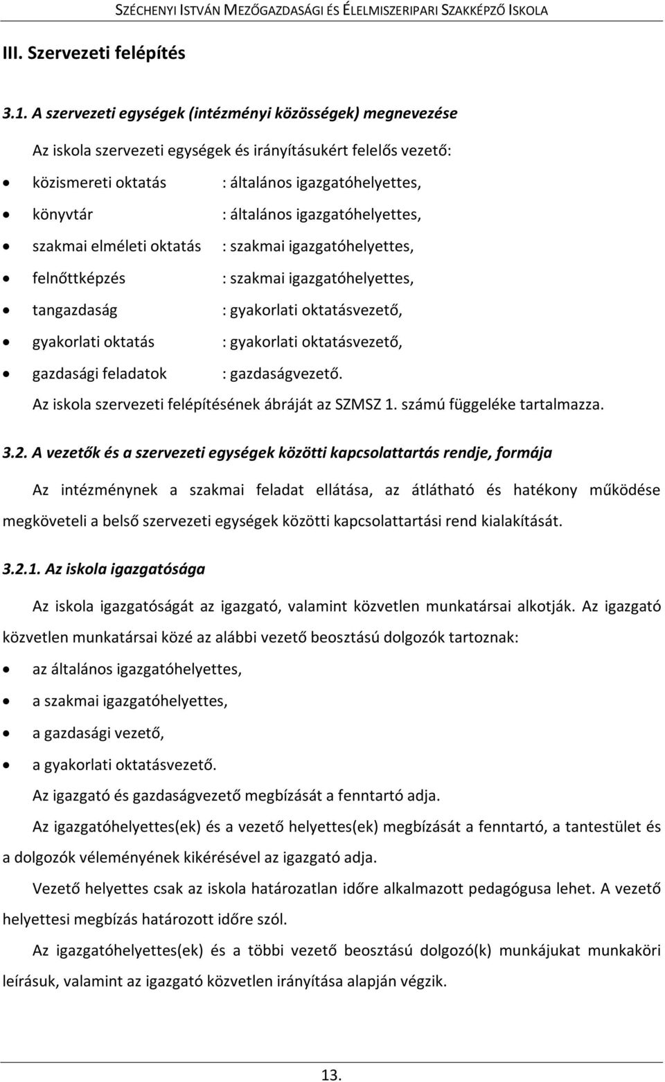 igazgatóhelyettes, szakmai elméleti oktatás : szakmai igazgatóhelyettes, felnőttképzés : szakmai igazgatóhelyettes, tangazdaság : gyakorlati oktatásvezető, gyakorlati oktatás : gyakorlati