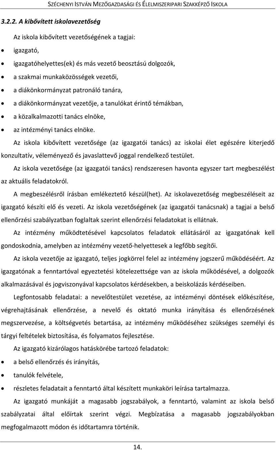 Az iskola kibővített vezetősége (az igazgatói tanács) az iskolai élet egészére kiterjedő konzultatív, véleményező és javaslattevő joggal rendelkező testület.