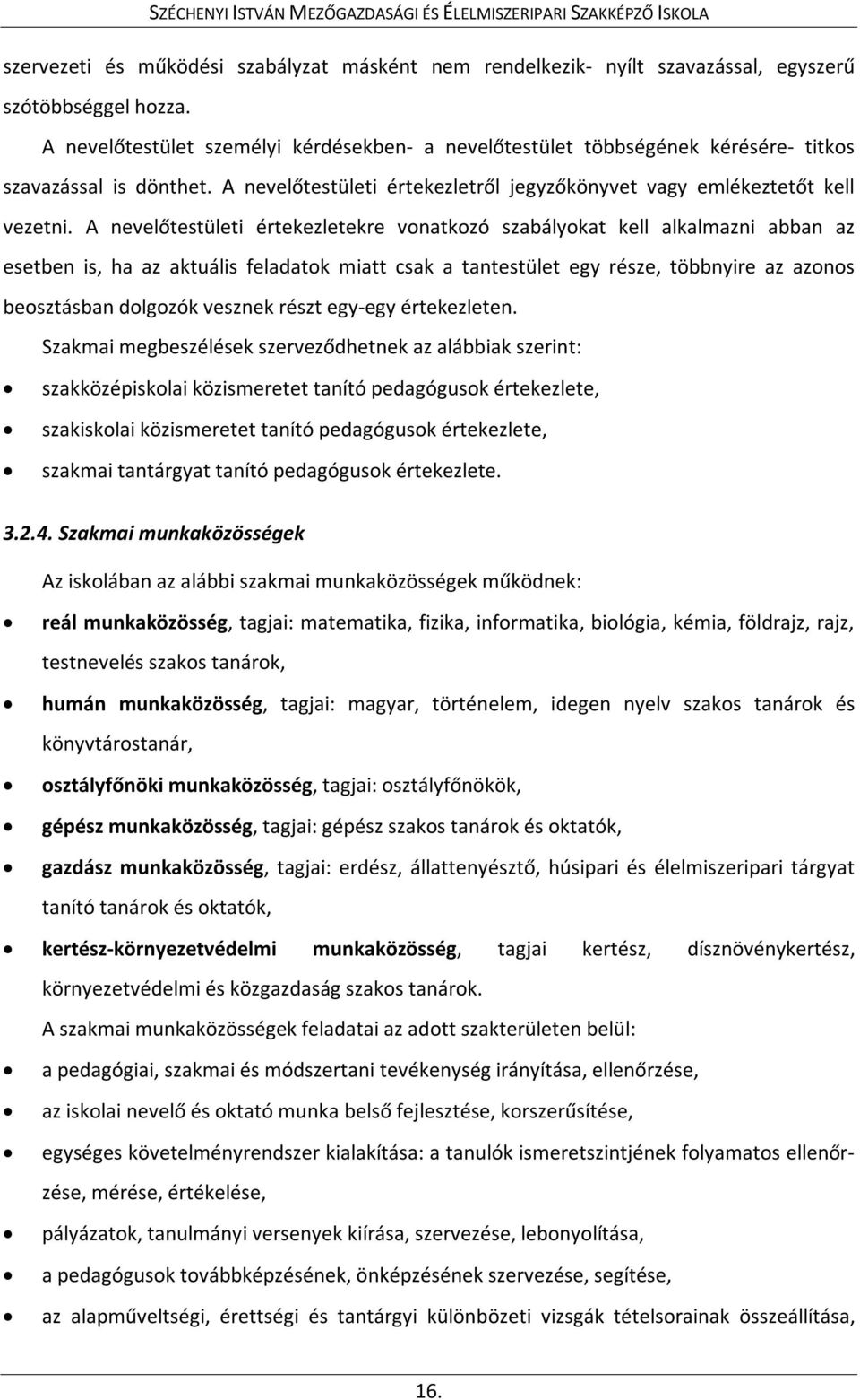 A nevelőtestületi értekezletekre vonatkozó szabályokat kell alkalmazni abban az esetben is, ha az aktuális feladatok miatt csak a tantestület egy része, többnyire az azonos beosztásban dolgozók