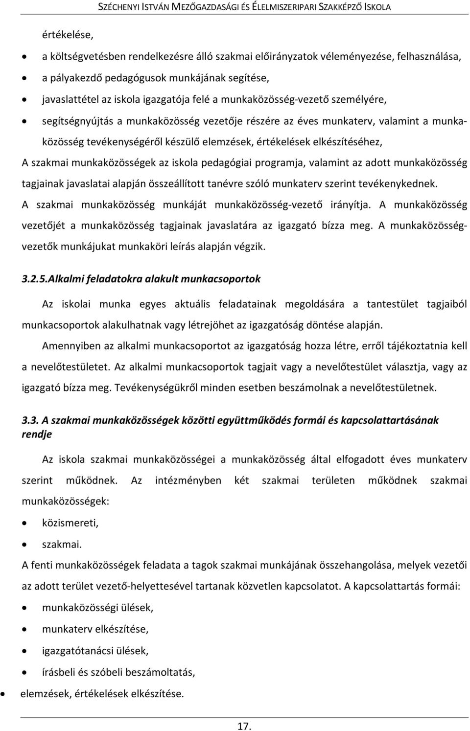 munkaközösségek az iskola pedagógiai programja, valamint az adott munkaközösség tagjainak javaslatai alapján összeállított tanévre szóló munkaterv szerint tevékenykednek.