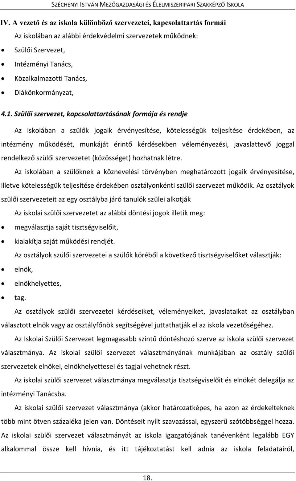Szülői szervezet, kapcsolattartásának formája és rendje Az iskolában a szülők jogaik érvényesítése, kötelességük teljesítése érdekében, az intézmény működését, munkáját érintő kérdésekben