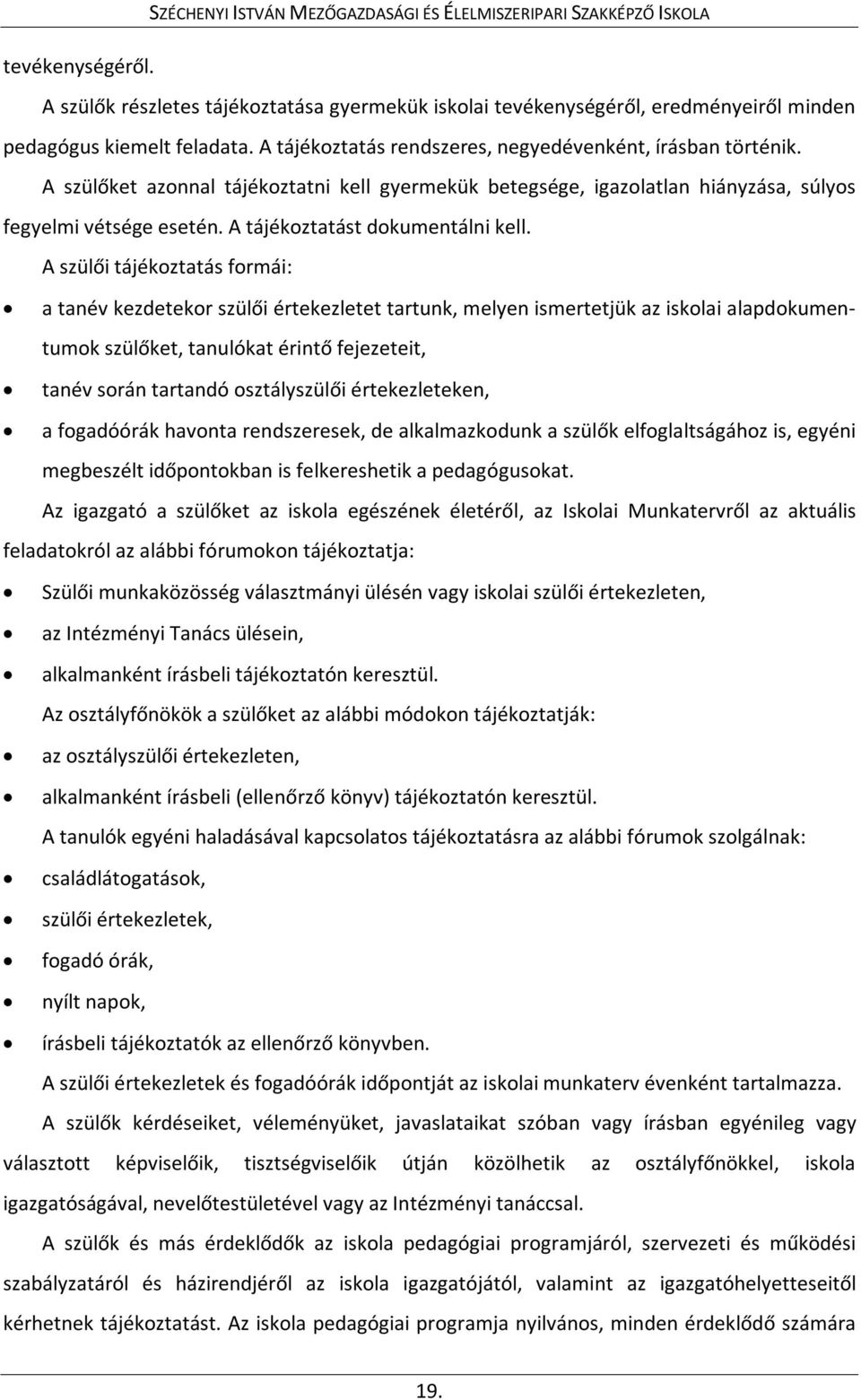 A szülői tájékoztatás formái: a tanév kezdetekor szülői értekezletet tartunk, melyen ismertetjük az iskolai alapdokumentumok szülőket, tanulókat érintő fejezeteit, tanév során tartandó osztályszülői