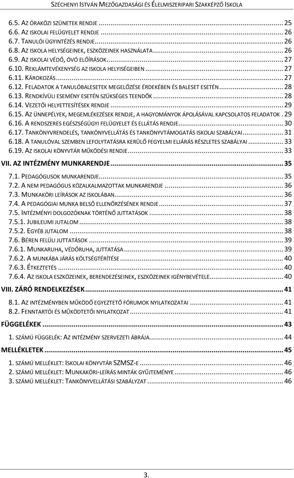 RENDKÍVÜLI ESEMÉNY ESETÉN SZÜKSÉGES TEENDŐK... 28 6.14. VEZETŐI HELYETTESÍTÉSEK RENDJE... 29 6.15. AZ ÜNNEPÉLYEK, MEGEMLÉKEZÉSEK RENDJE, A HAGYOMÁNYOK ÁPOLÁSÁVAL KAPCSOLATOS FELADATOK. 29 6.16.