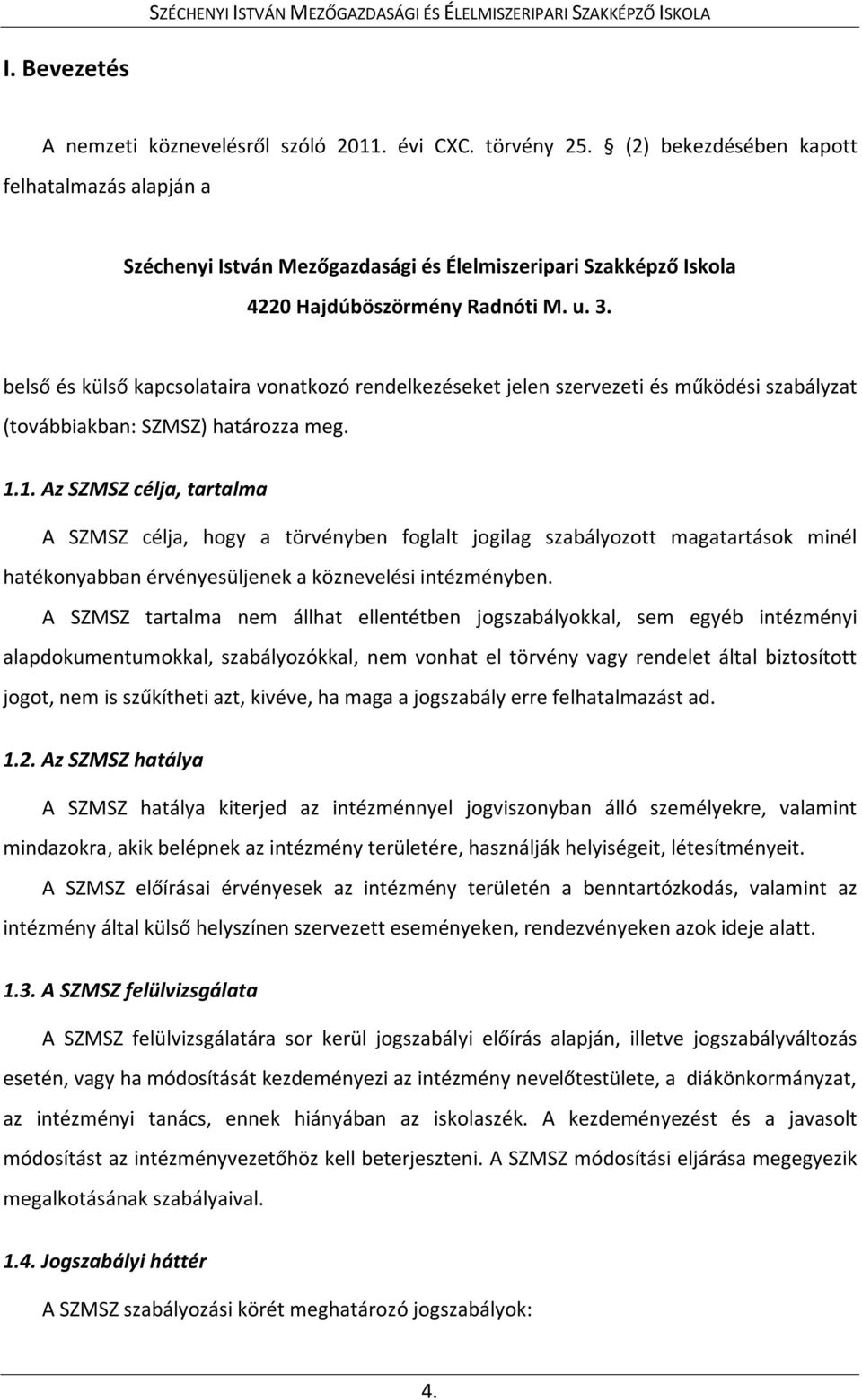 belső és külső kapcsolataira vonatkozó rendelkezéseket jelen szervezeti és működési szabályzat (továbbiakban: SZMSZ) határozza meg. 1.
