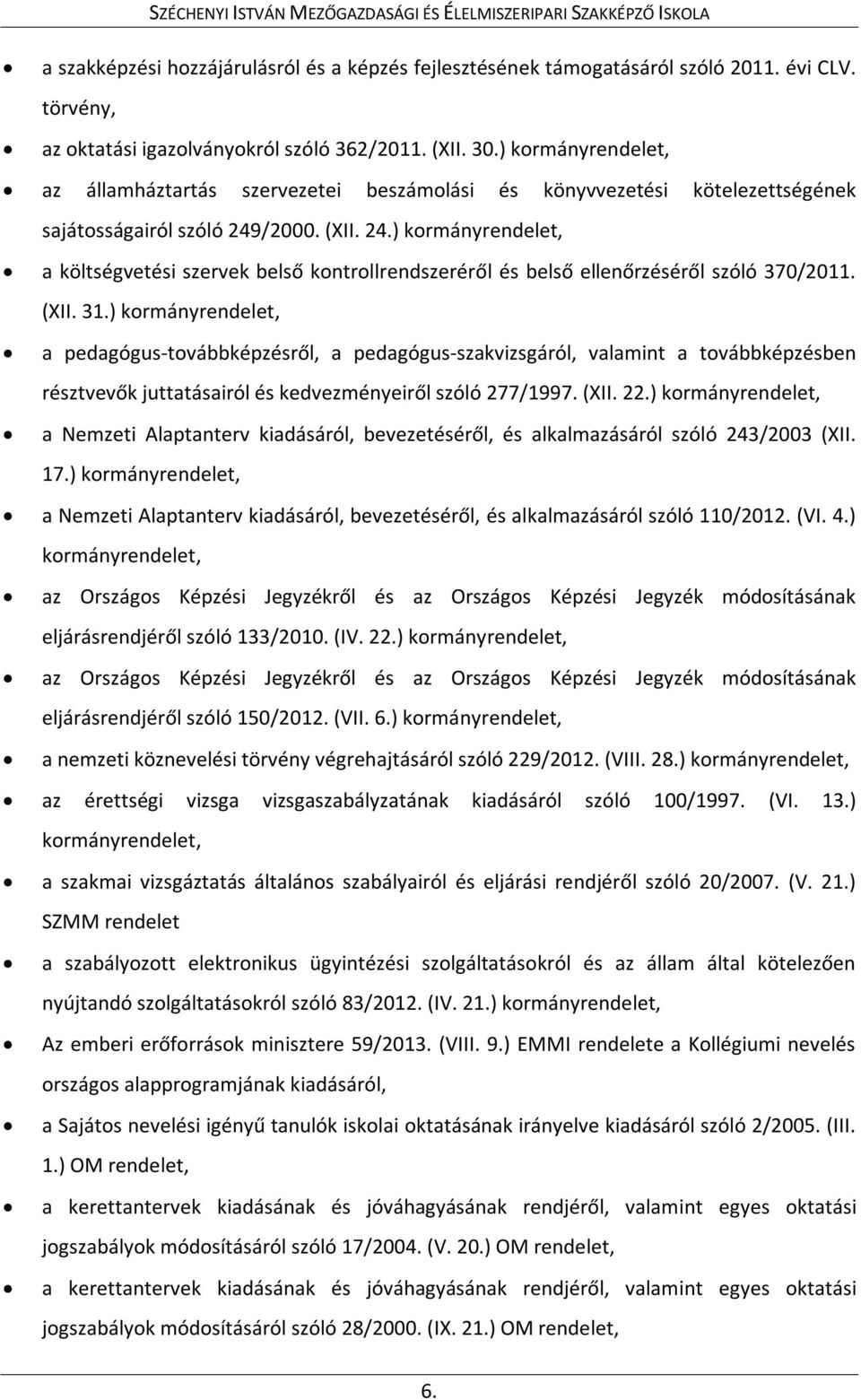 /2000. (XII. 24.) kormányrendelet, a költségvetési szervek belső kontrollrendszeréről és belső ellenőrzéséről szóló 370/2011. (XII. 31.