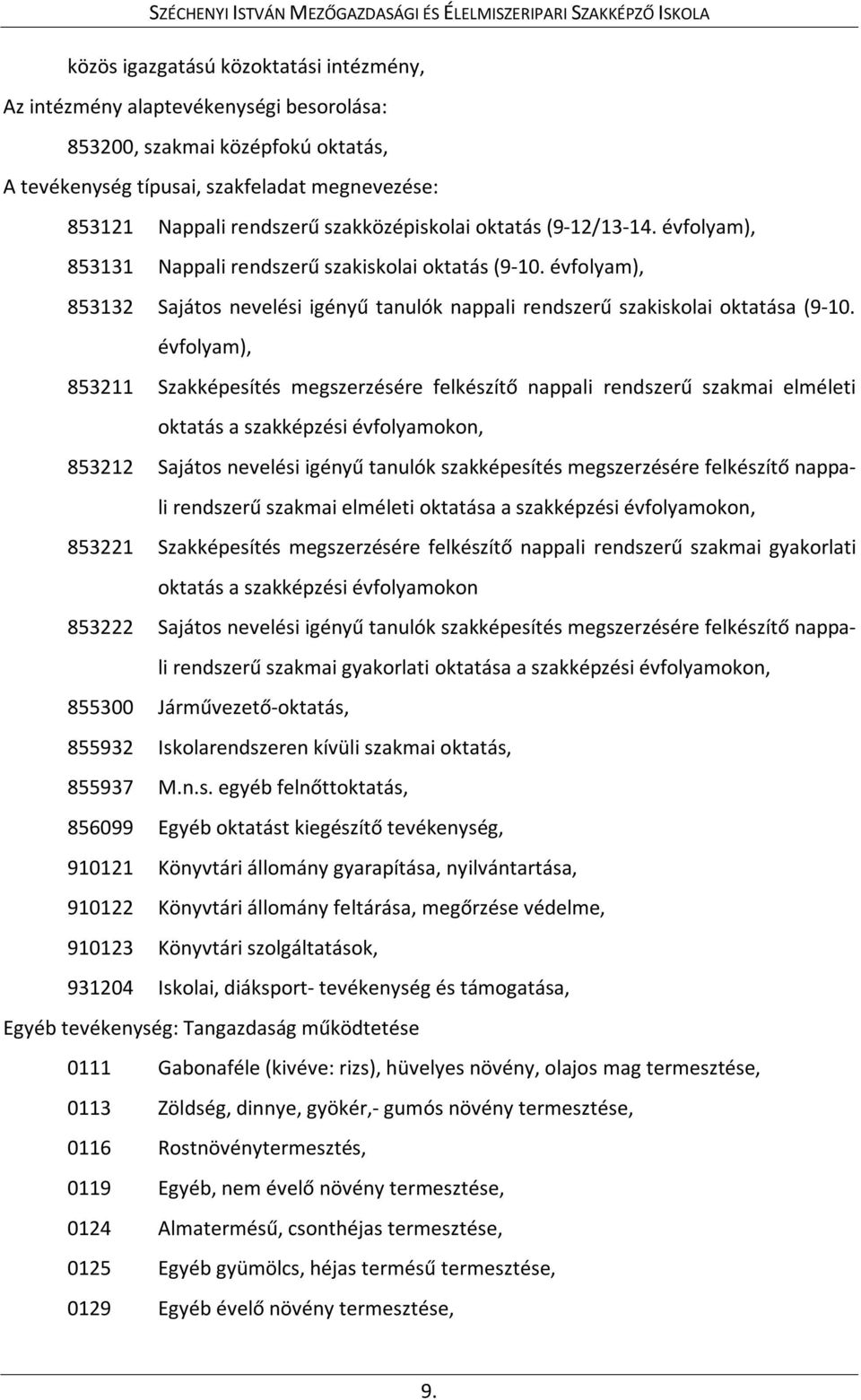 évfolyam), 853211 Szakképesítés megszerzésére felkészítő nappali rendszerű szakmai elméleti oktatás a szakképzési évfolyamokon, 853212 Sajátos nevelési igényű tanulók szakképesítés megszerzésére