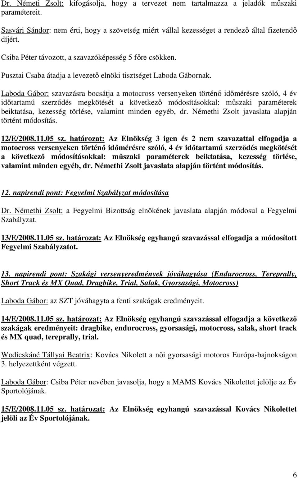 Laboda Gábor: szavazásra bocsátja a motocross versenyeken történő időmérésre szóló, 4 év időtartamú szerződés megkötését a következő módosításokkal: műszaki paraméterek beiktatása, kezesség törlése,