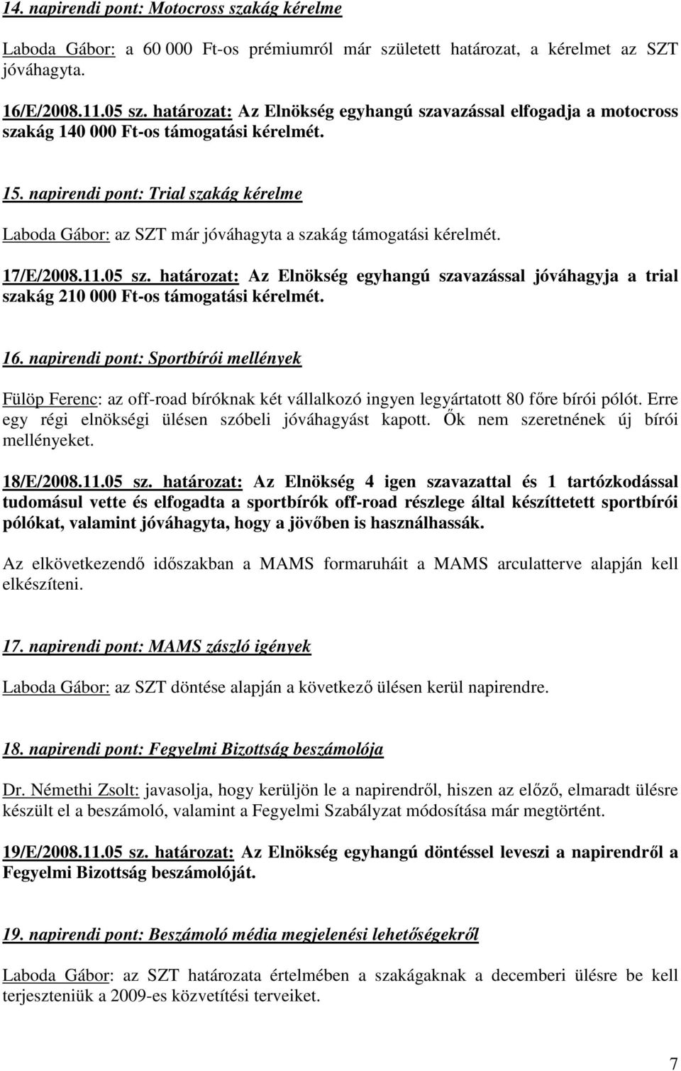 napirendi pont: Trial szakág kérelme Laboda Gábor: az SZT már jóváhagyta a szakág támogatási kérelmét. 17/E/2008.11.05 sz.