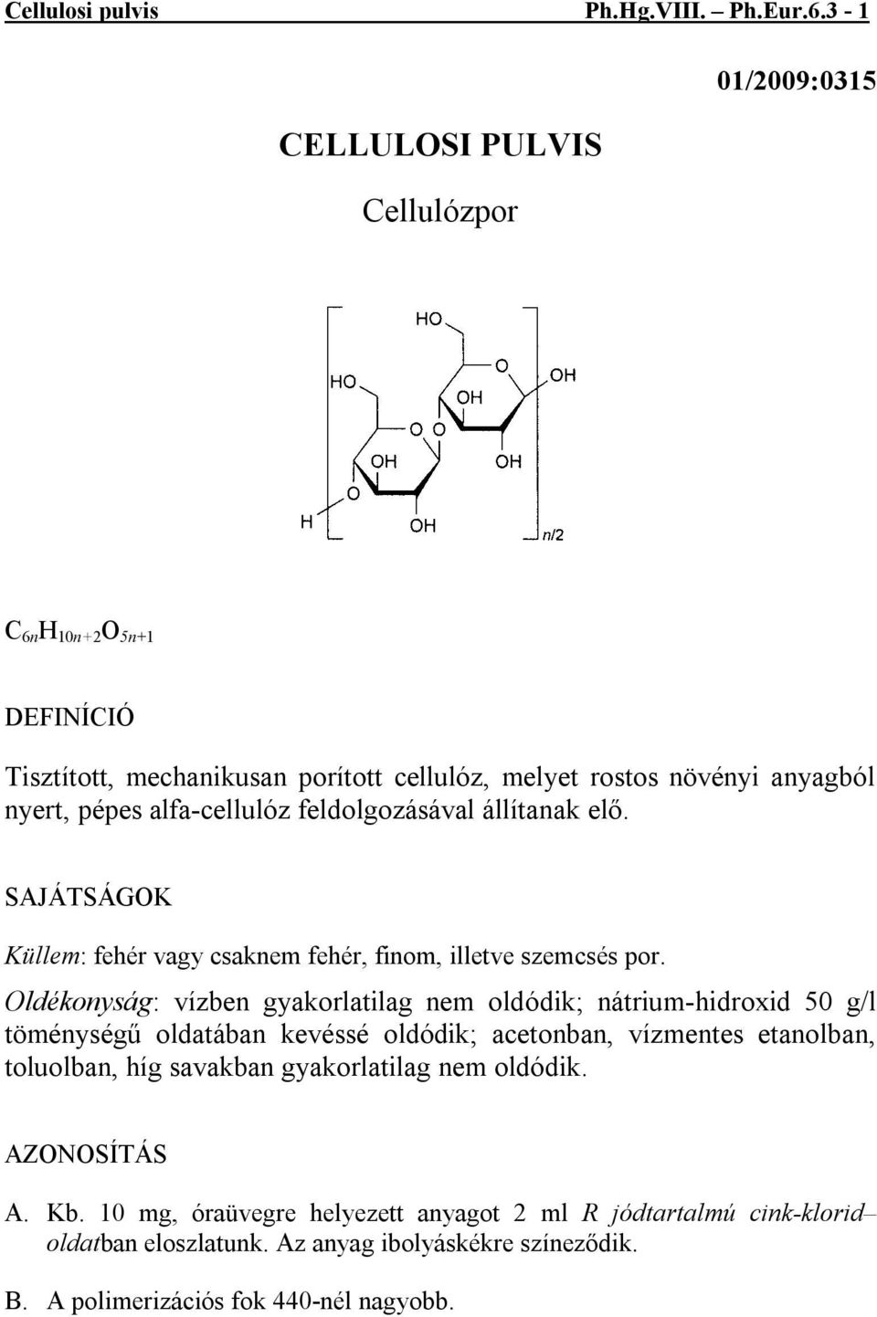 alfa-cellulóz feldolgozásával állítanak elő. SAJÁTSÁGOK Küllem: fehér vagy csaknem fehér, finom, illetve szemcsés por.