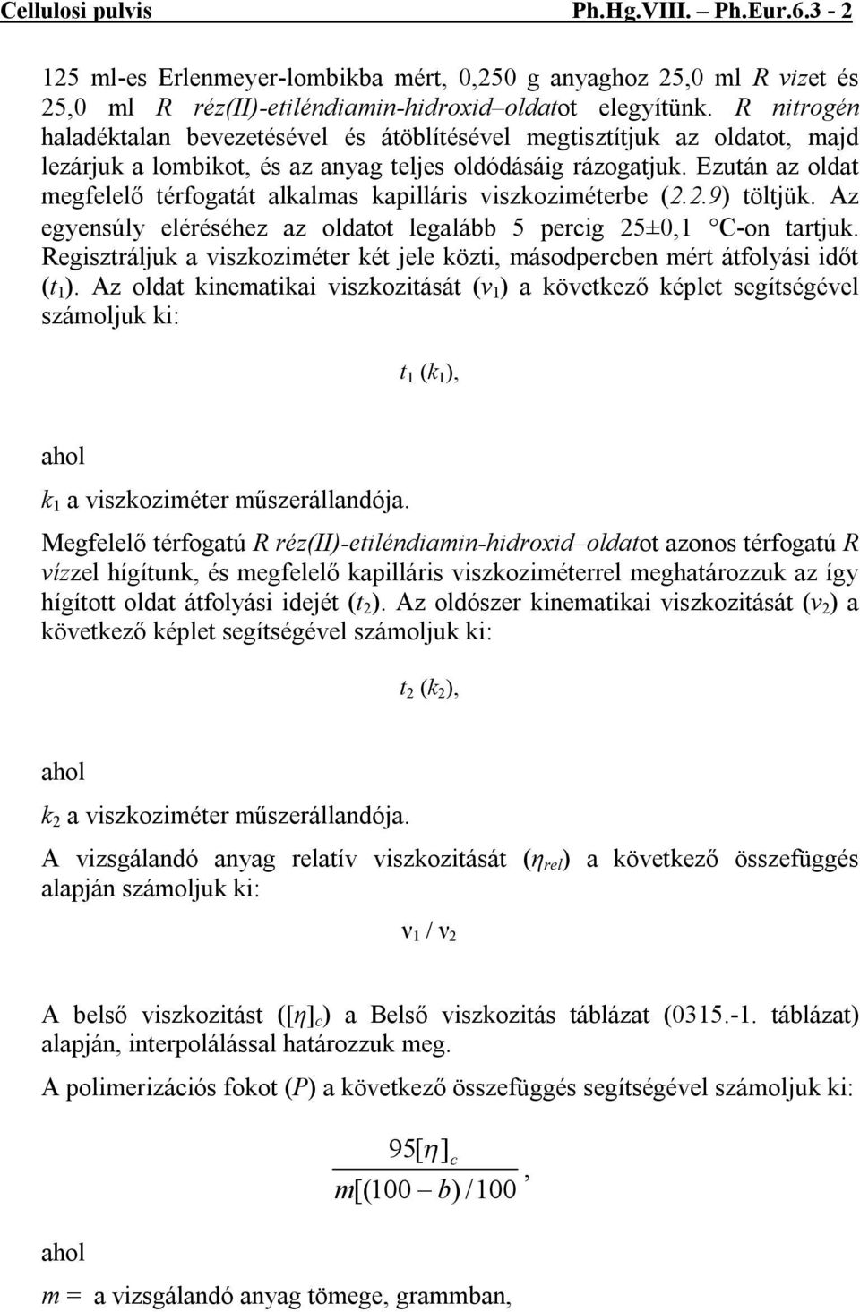 Ezután az oldat megfelelő térfogatát alkalmas kapilláris viszkoziméterbe (2.2.9) töltjük. Az egyensúly eléréséhez az oldatot legalább 5 percig 25±0,1 C-on tartjuk.