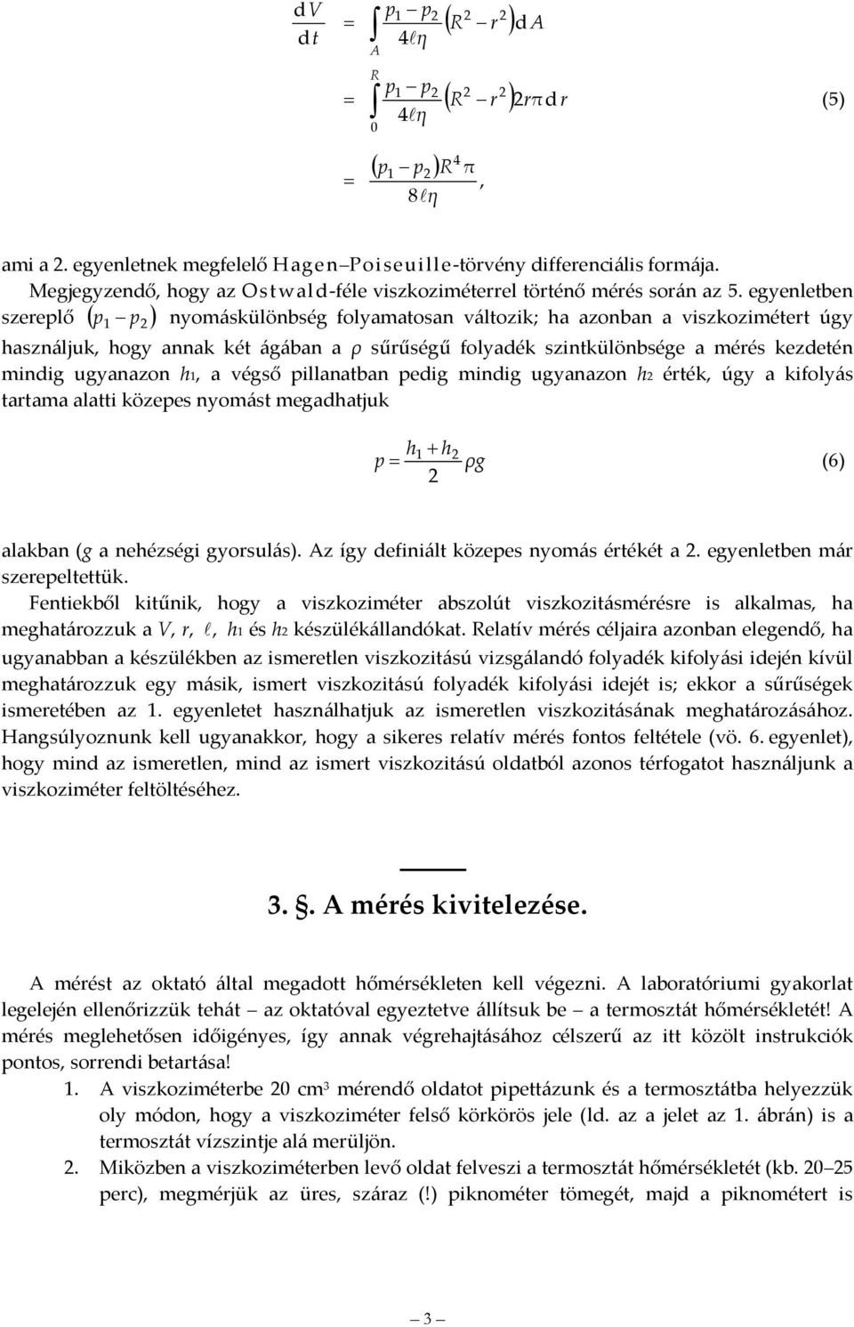 egyenleben szereplő p1 p nyomáskülönbség folyamaosan válozik; ha azonban a viszkoziméer úgy használjuk, hogy annak ké ágában a sűrűségű folyadék szinkülönbsége a mérés kezdeén mindig ugyanazon h1, a
