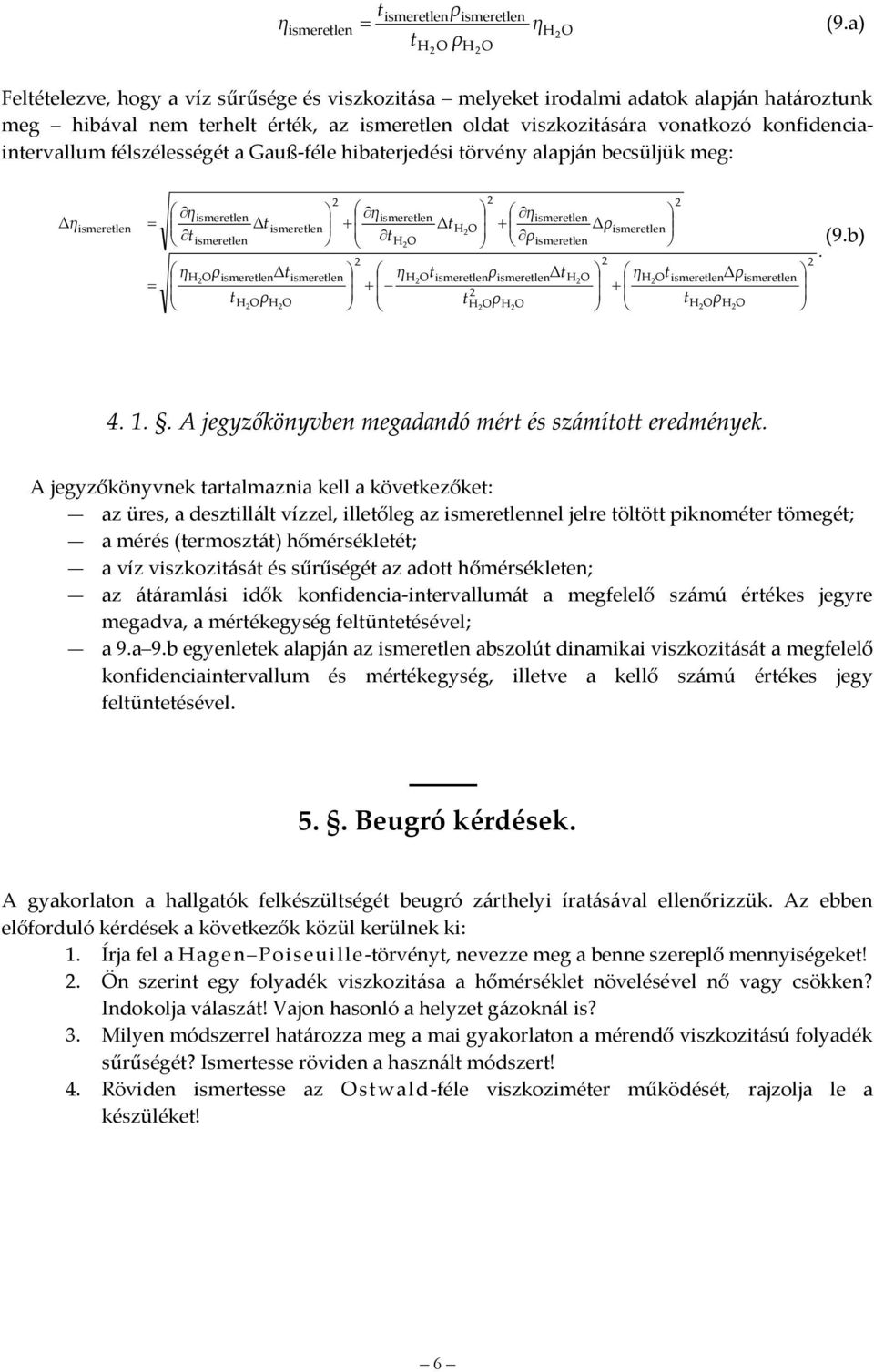 A jegyzőkönyvnek aralmaznia kell a kövekezőke: az üres, a deszillál vízzel, illeőleg az nel jelre ölö piknoméer ömegé; a mérés (ermoszá) hőmérsékleé; a víz viszkoziásá és sűrűségé az ado