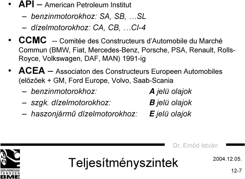 DAF, MAN) 1991-ig ACEA Associaton des Constructeurs Europeen Automobiles (előzőek + GM, Ford Europe, Volvo, Saab-Scania