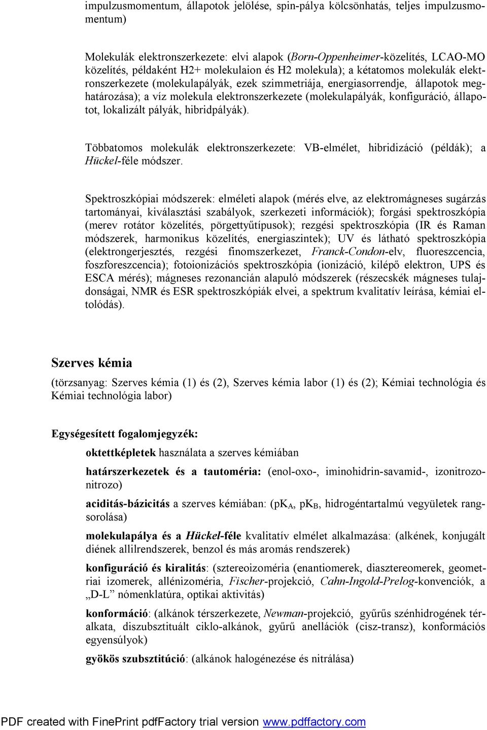 (molekulapályák, konfiguráció, állapotot, lokalizált pályák, hibridpályák). Többatomos molekulák elektronszerkezete: VB-elmélet, hibridizáció (példák); a Hückel-féle módszer.