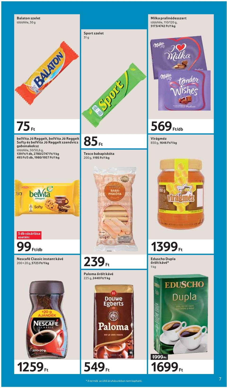 babapiskóta 200 g, 1195 Ft/1 kg 569 Ft/db Virágméz 850 g, 1646 Ft/1 kg 5 db vásárlása 99 Ft/db Nescafé Classic instant kávé 200 + 20 g, 5723 Ft/1 kg 239