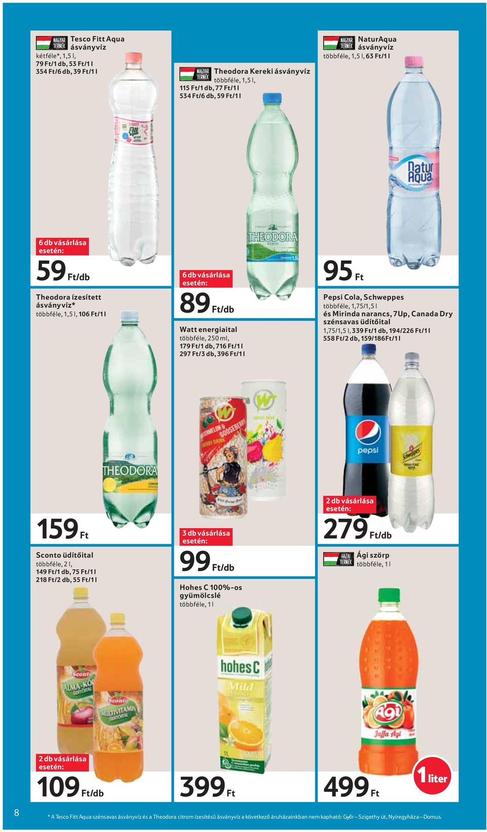 Ft/3 db, 396 Ft/1 l 95 Ft Pepsi Cola, Schweppes többféle, 1,75/1,5 l és Mirinda narancs, 7Up, Canada Dry szénsavas üdítőital 1,75/1,5 l, 339 Ft/1 db, 194/226 Ft/1 l 558 Ft/2 db, 159/186Ft/1 l 159 Ft