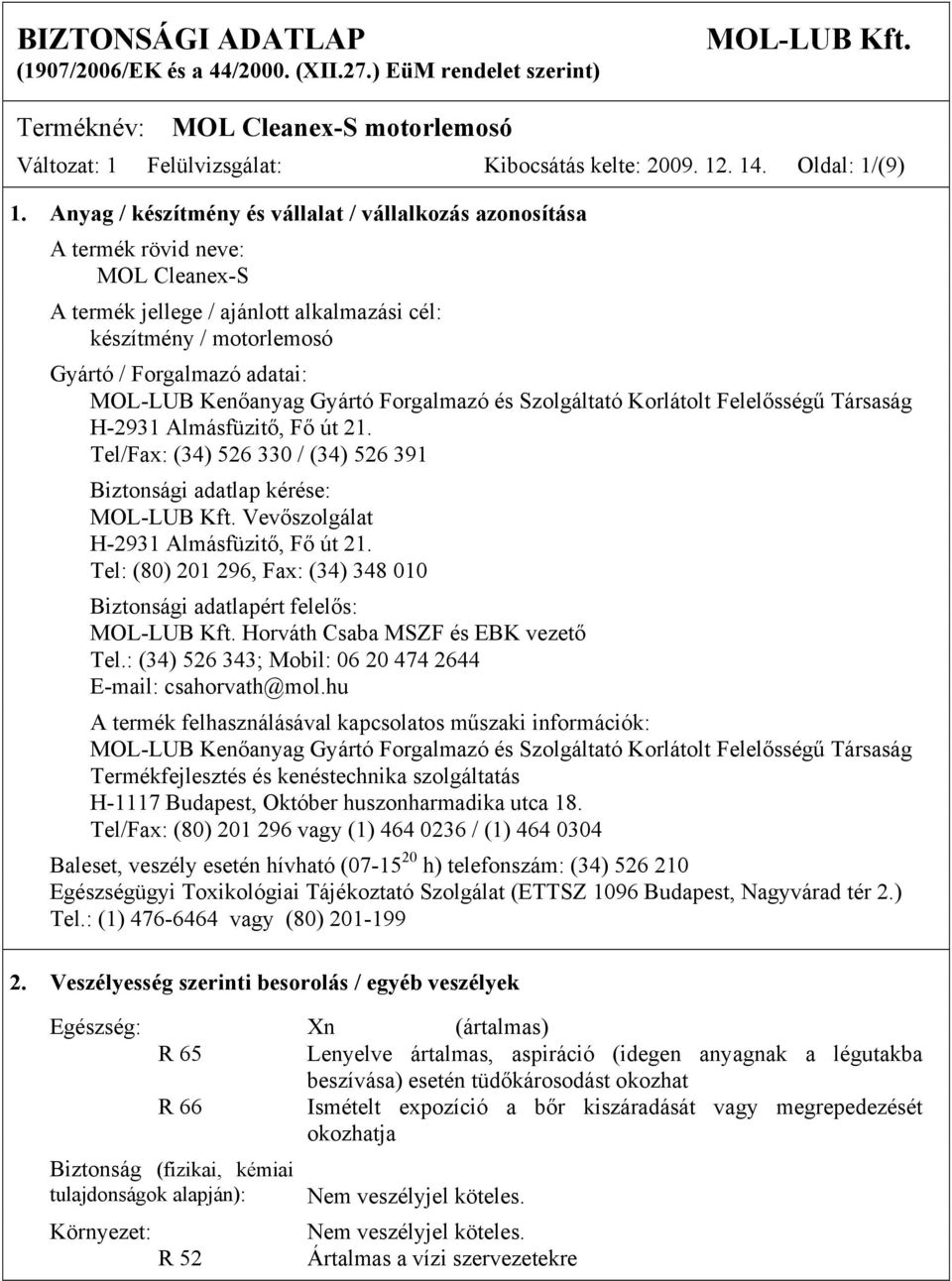 Anyag / készítmény és vállalat / vállalkozás azonosítása A termék rövid neve: MOL Cleanex-S A termék jellege / ajánlott alkalmazási cél: készítmény / motorlemosó Gyártó / Forgalmazó adatai: MOL-LUB