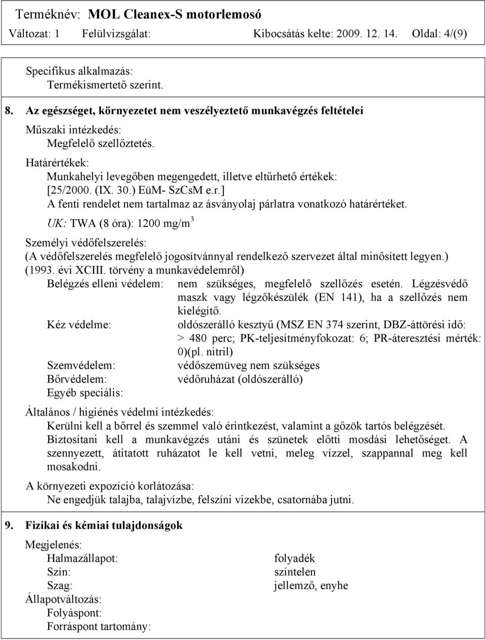 (IX. 30.) EüM- SzCsM e.r.] A fenti rendelet nem tartalmaz az ásványolaj párlatra vonatkozó határértéket.