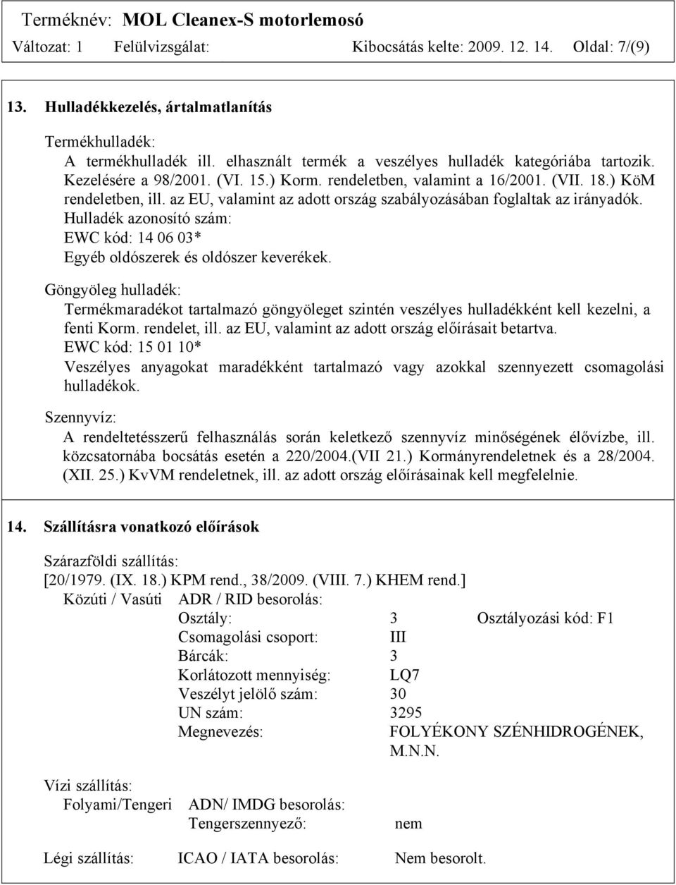 az EU, valamint az adott ország szabályozásában foglaltak az irányadók. Hulladék azonosító szám: EWC kód: 14 06 03* Egyéb oldószerek és oldószer keverékek.
