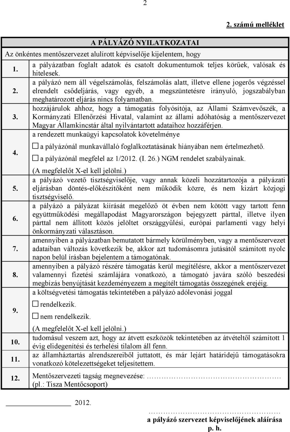 a pályázó nem áll végelszámolás, felszámolás alatt, illetve ellene jogerős végzéssel elrendelt csődeljárás, vagy egyéb, a megszüntetésre irányuló, jogszabályban meghatározott eljárás nincs