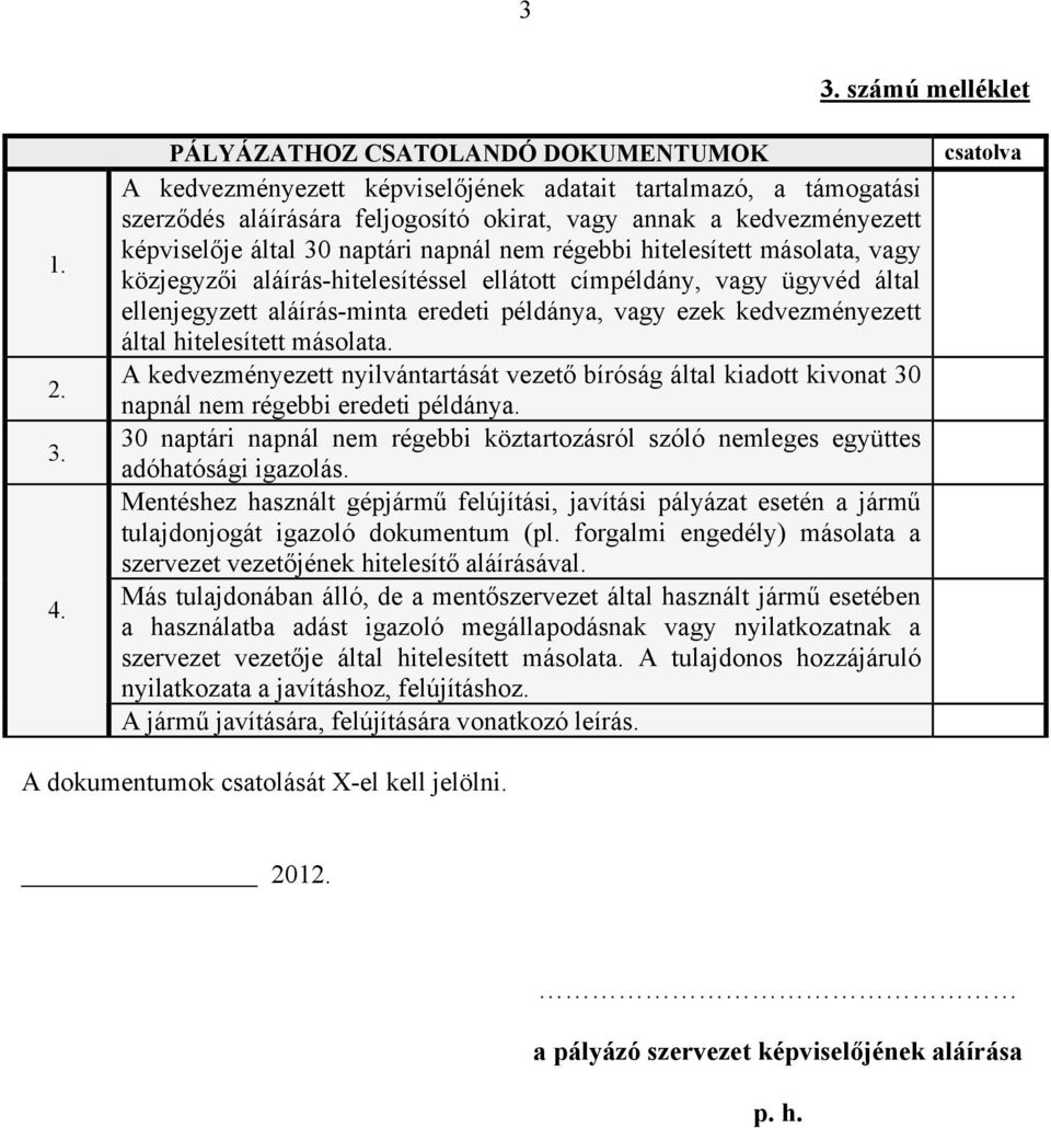 ezek kedvezményezett által hitelesített másolata. A kedvezményezett nyilvántartását vezető bíróság által kiadott kivonat 30 napnál nem régebbi eredeti példánya.