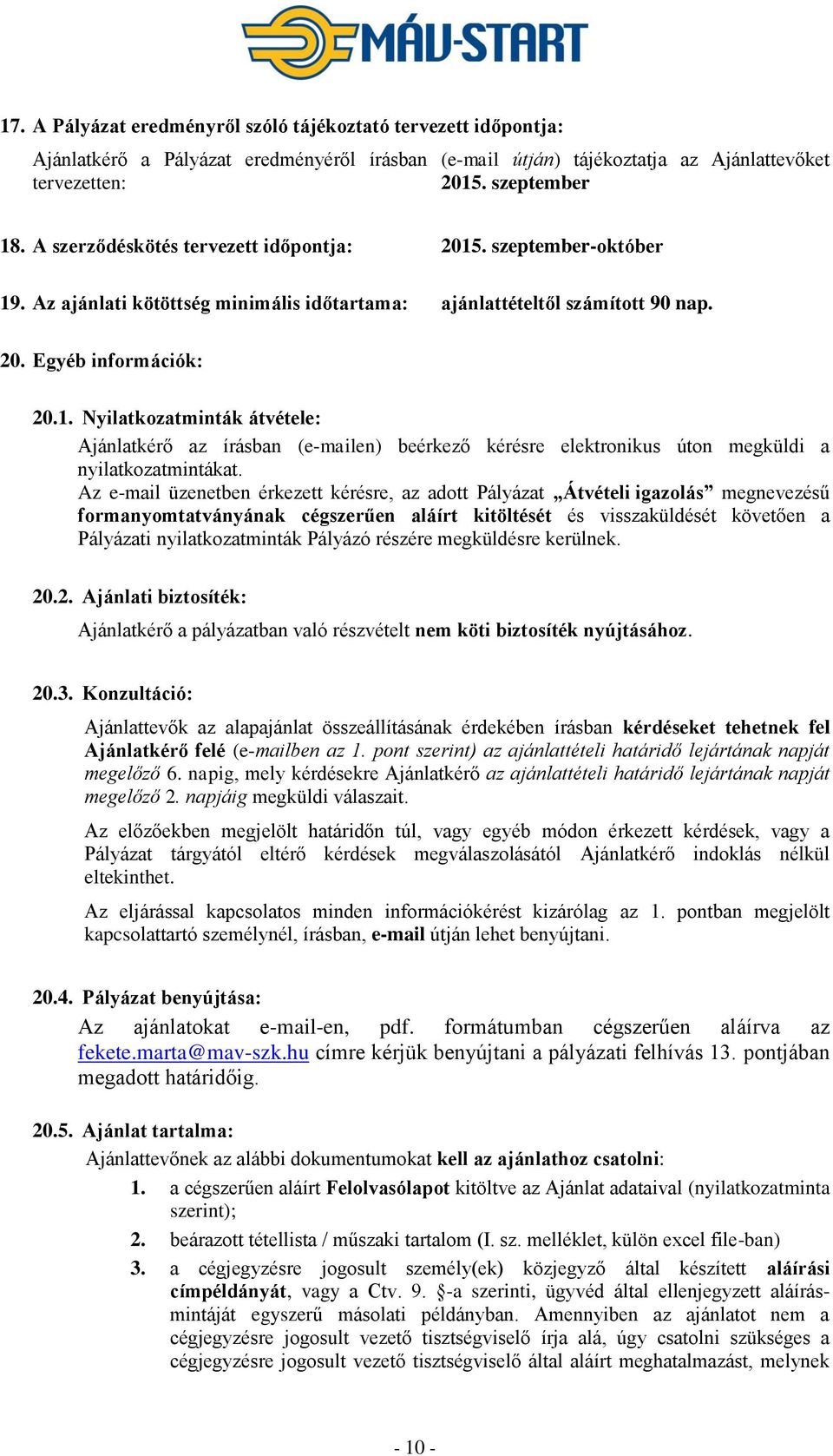 Az e-mail üzenetben érkezett kérésre, az adott Pályázat Átvételi igazolás megnevezésű formanyomtatványának cégszerűen aláírt kitöltését és visszaküldését követően a Pályázati nyilatkozatminták